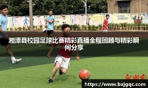 湘潭县校园足球比赛精彩直播全程回顾与精彩瞬间分享