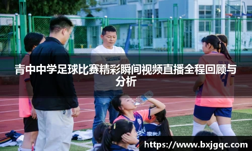 青中中学足球比赛精彩瞬间视频直播全程回顾与分析