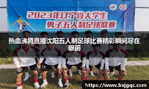 热血沸腾直播沈阳五人制足球比赛精彩瞬间尽在眼前