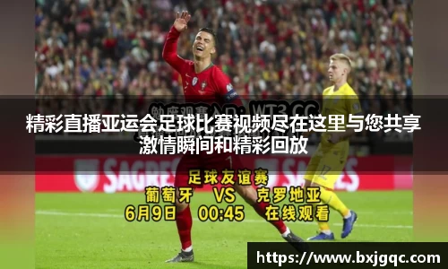 精彩直播亚运会足球比赛视频尽在这里与您共享激情瞬间和精彩回放