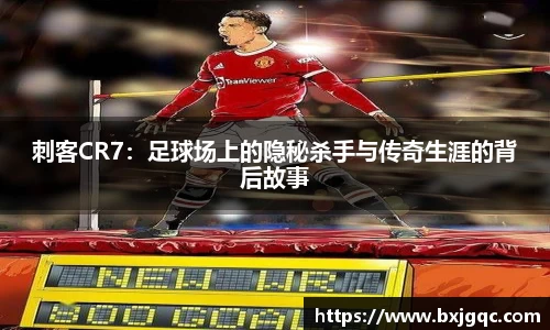 刺客CR7：足球场上的隐秘杀手与传奇生涯的背后故事