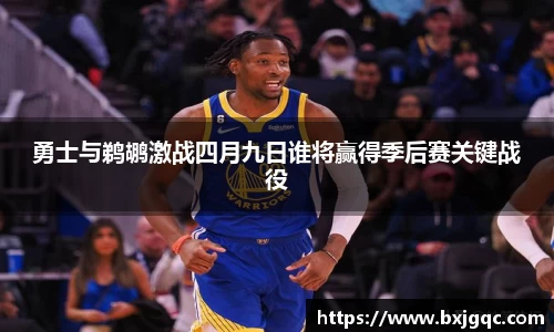 勇士与鹈鹕激战四月九日谁将赢得季后赛关键战役