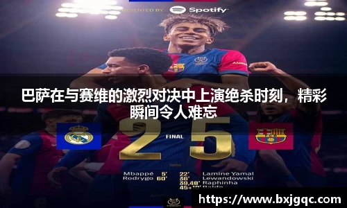 巴萨在与赛维的激烈对决中上演绝杀时刻，精彩瞬间令人难忘