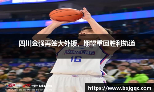 四川金强再签大外援，期望重回胜利轨道